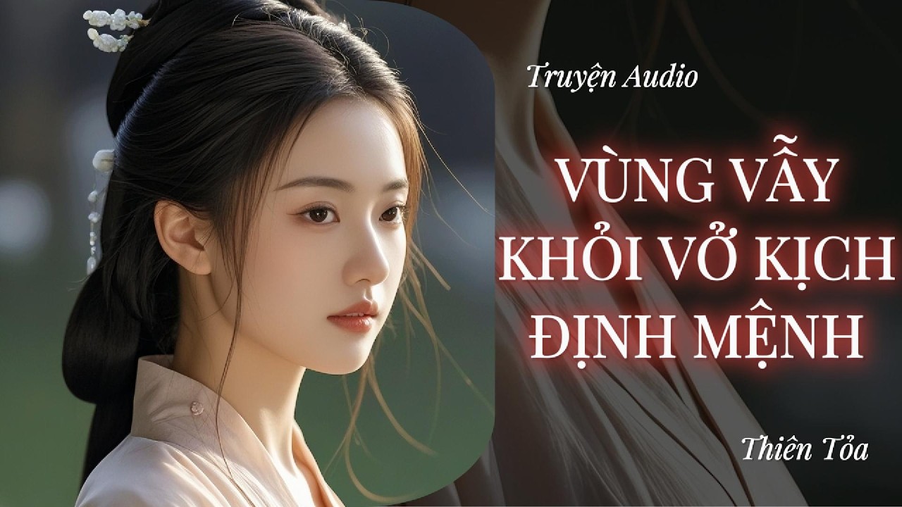 [Truyện Audio] VÙNG VẫY KHỎI VỞ KỊCH ĐỊNH MỆNH || DIỆU DƯƠNG