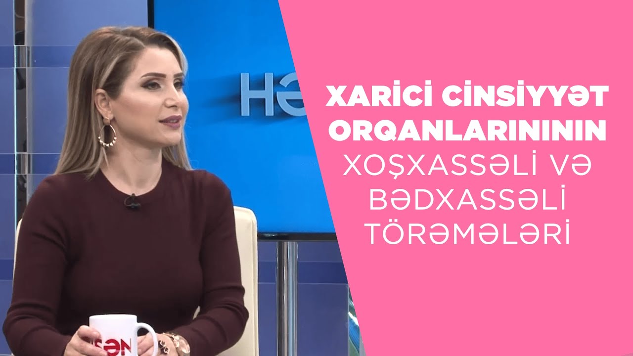 XARİCİ CİNSİYYƏT ORQANLARININ XOŞXASSƏLİ VƏ BƏDXASSƏLİ TÖRƏMƏLƏRİ