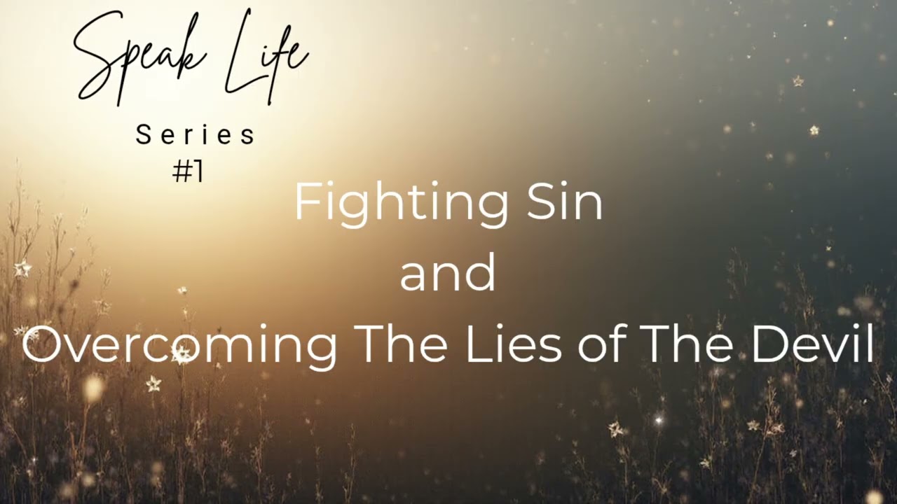 Speak Life | Part 1 | Fighting Sin and Overcoming The Lies of The Devil 