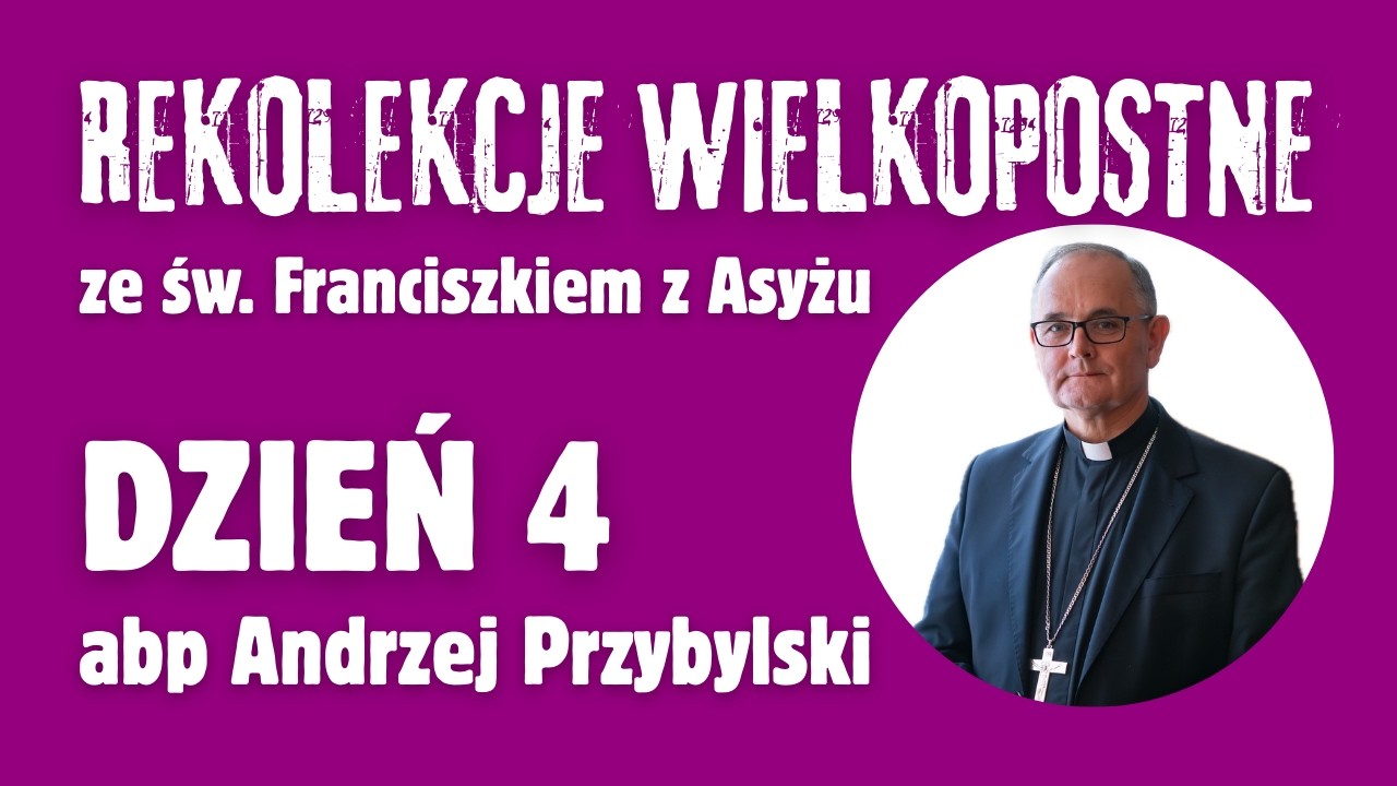 #4 REKOLEKCJE WIELKOPOSTNE ze św. Franciszkiem z Asyżu - głosi abp Andrzej Przybylski - nauka 4