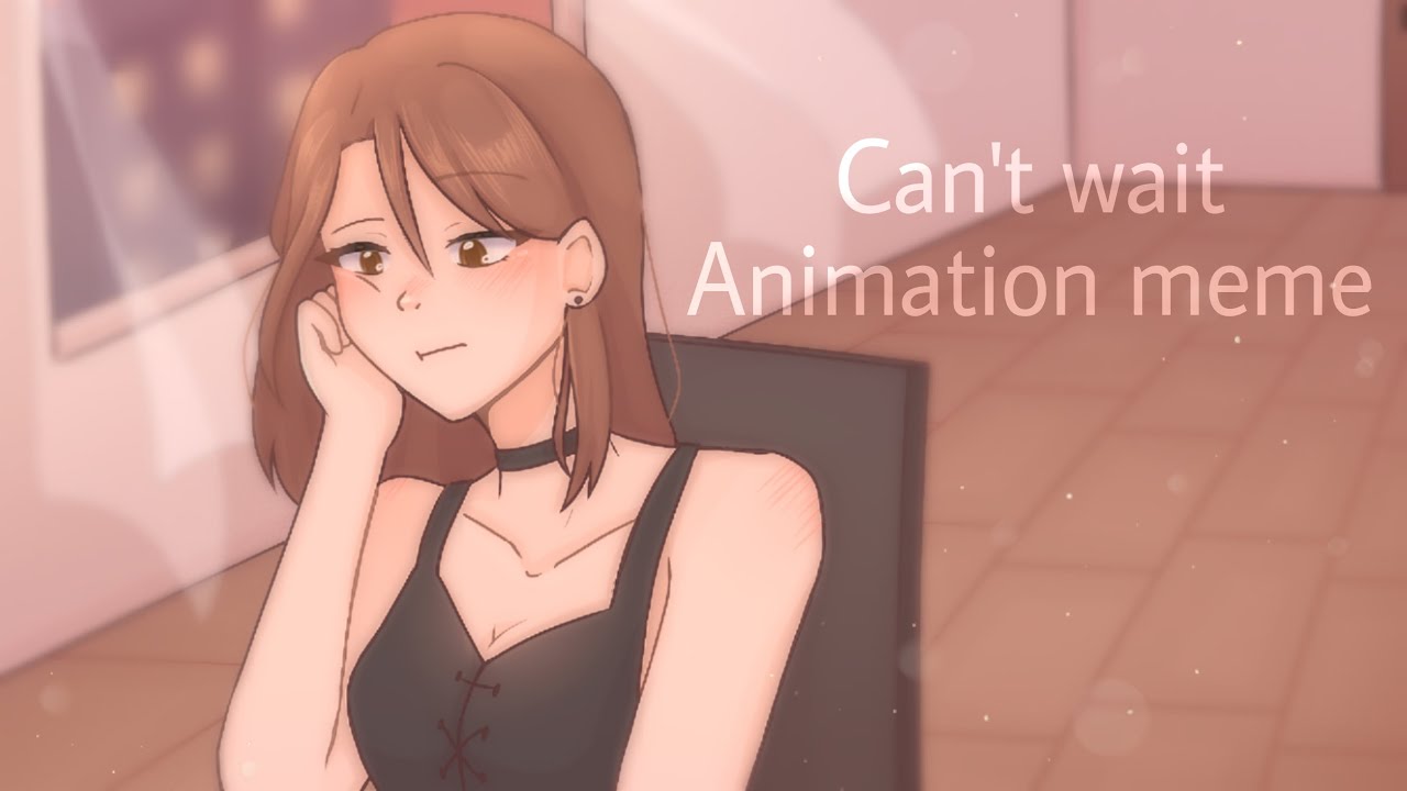 Can't Wait - Animation Meme