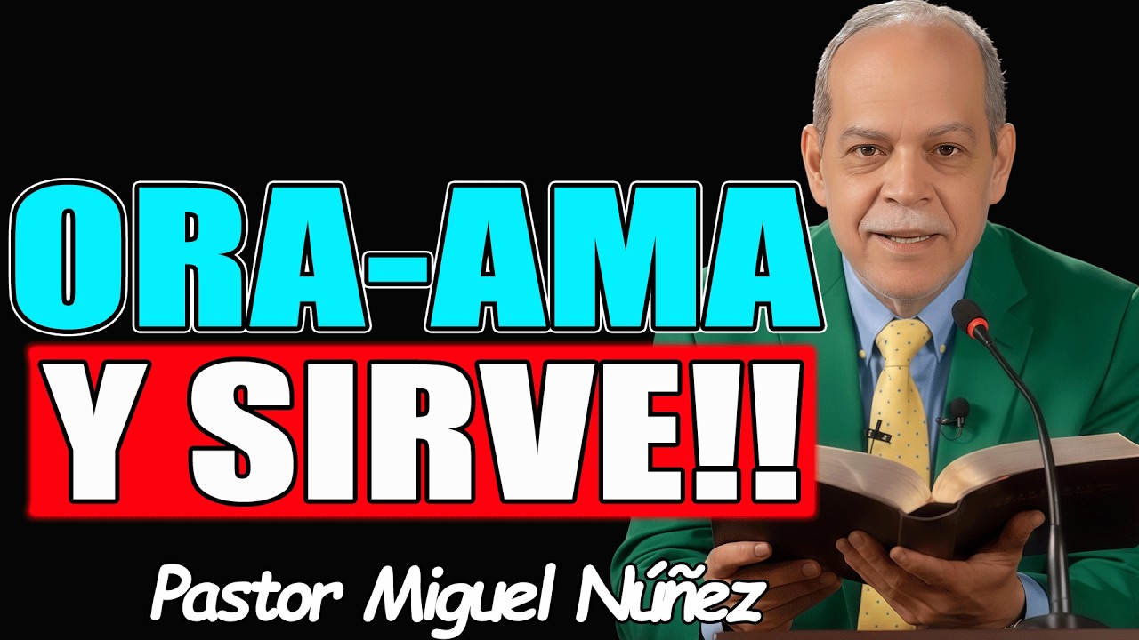 ORA-AMA Y SIRVE!! - Pastor Miguel Nuñez 2026