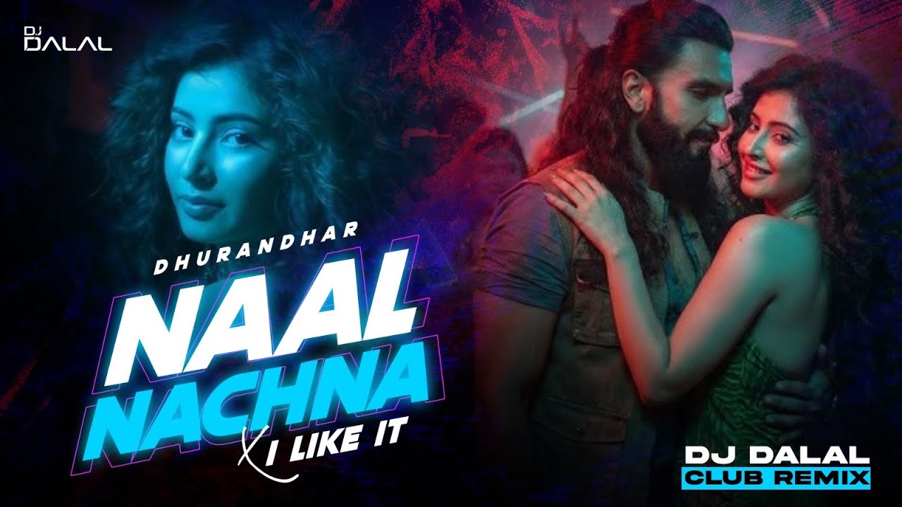 Naal Nachna x I Like It | Club Remix | DJ Dalal London | Dhurandhar  | Latest Bollywood DJ Songs
