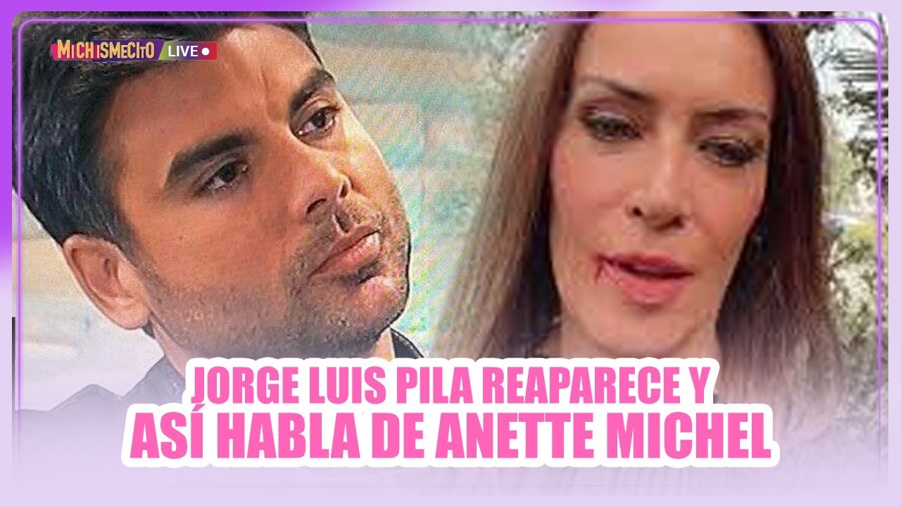 Jorge Luis Pila reaparece y así habla de Anette Michel | MICHISMECITO