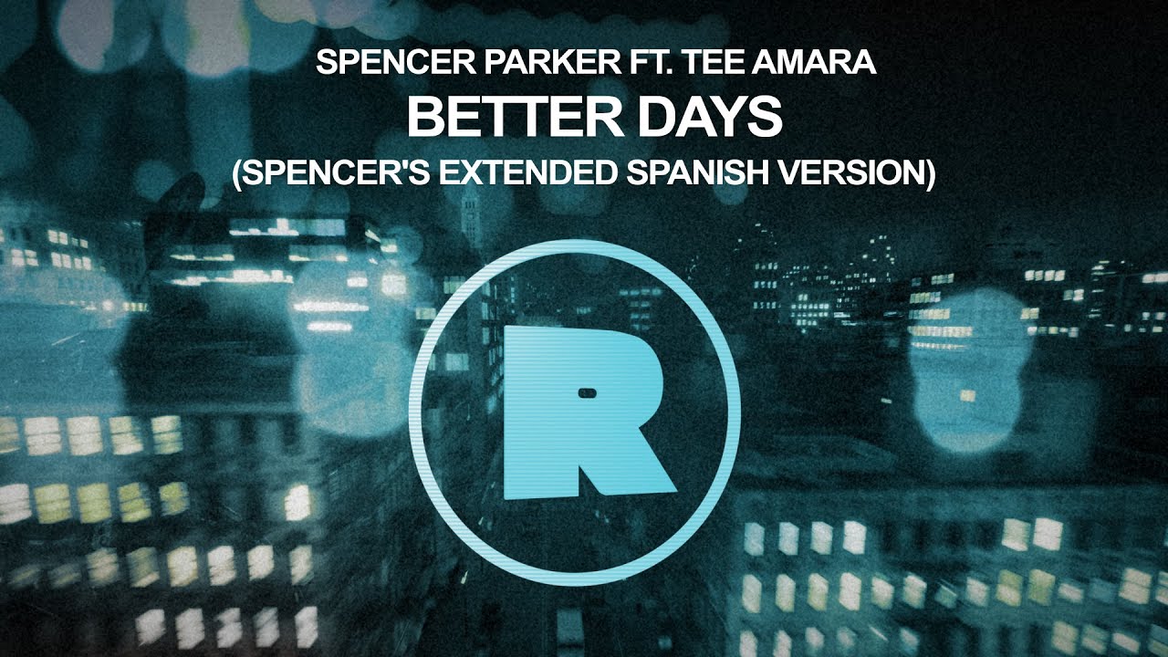 Spencer Parker ft. Tee Amara - Better Days (Spencer's Extended Spanish Version)