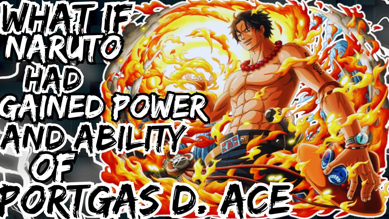 WHAT IF NARUTO HAD GAINED POWER AND ABILITY OF PORTGAS D.ACE