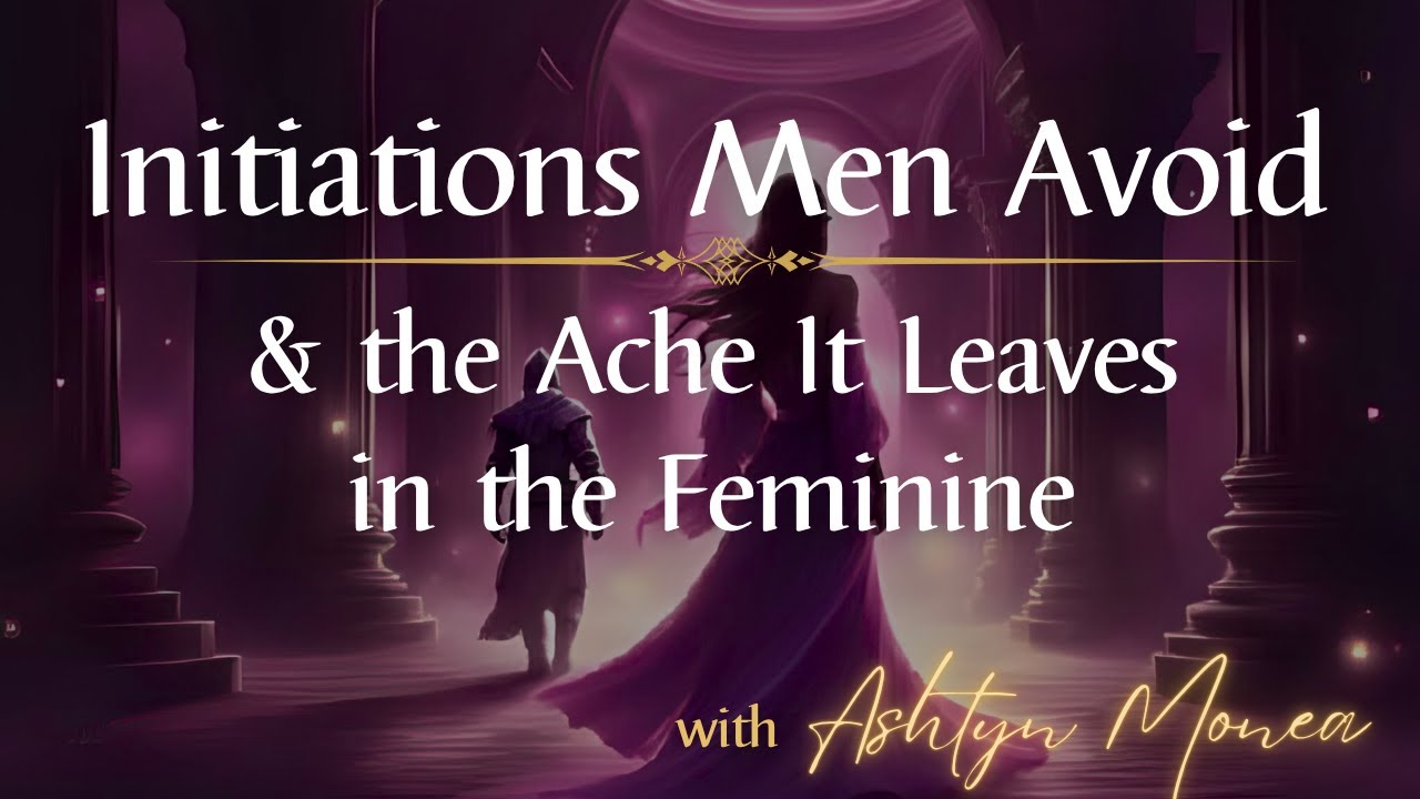 Initiations Men Avoid & the Ache It Leaves in the Feminine | Awakening the True Masculine