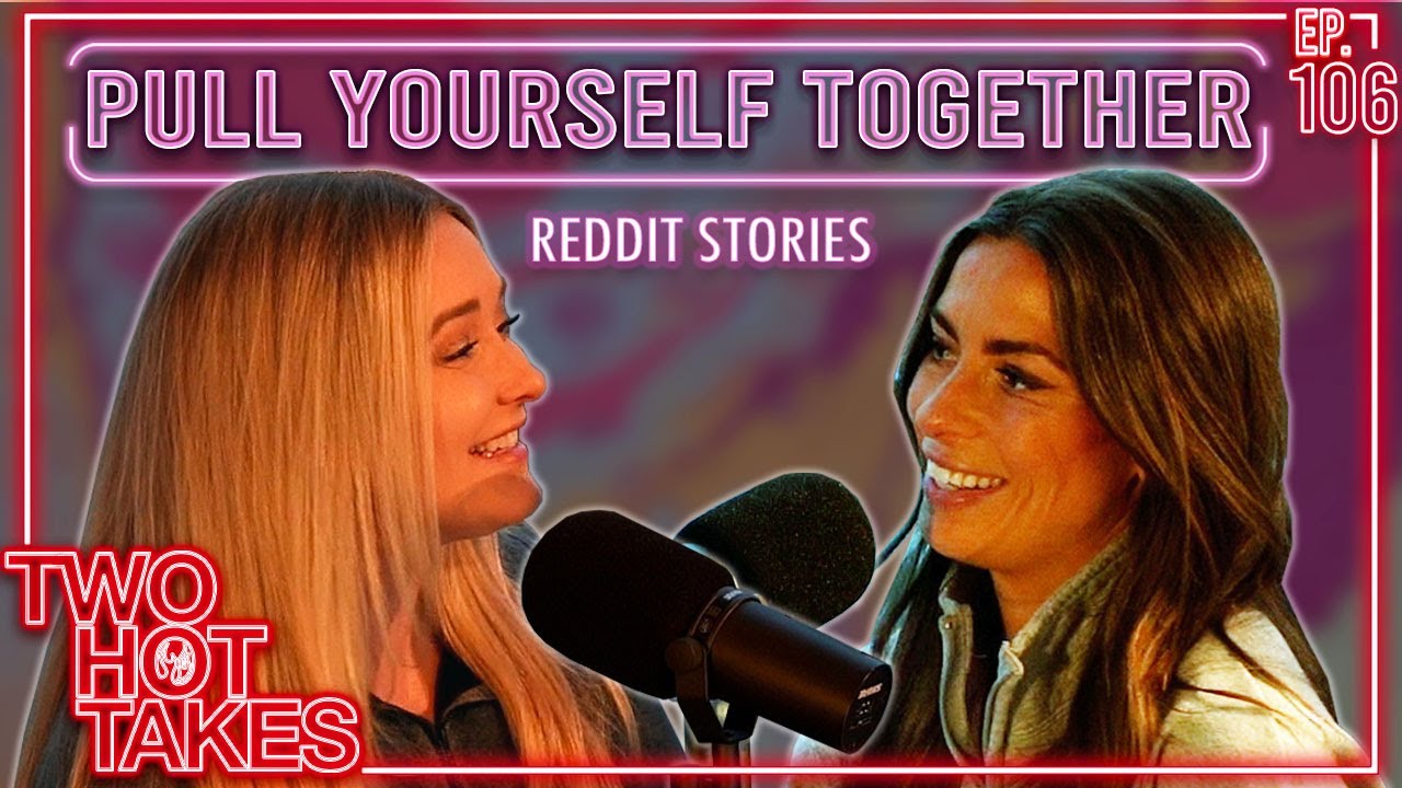 Pull Yourself Together.. || Two Hot Takes Podcast || Reddit Stories