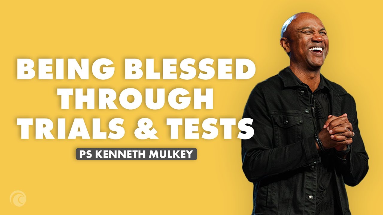 Being Blessed Through Trials And Tests | Ps Kenneth Mulkey | Cottonwood Church