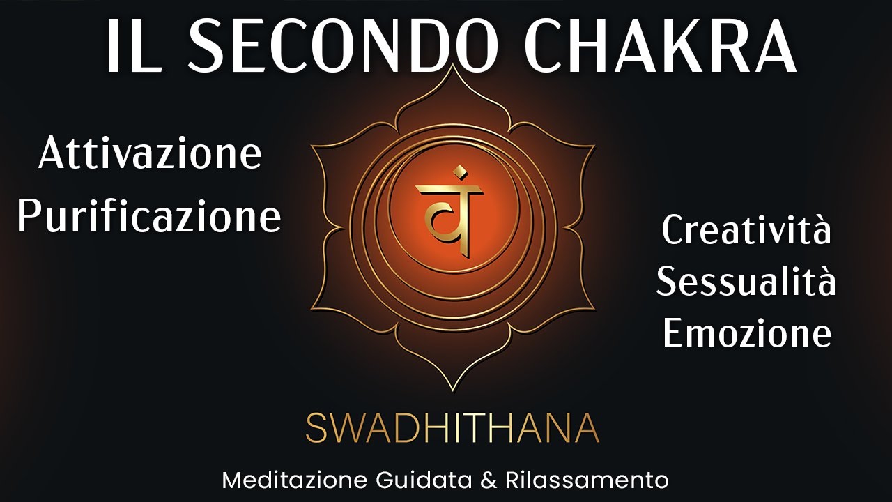 Chakra del Sacro, Secondo Chakra, Attivazione, Sessualit&agrave;, Creativit&agrave;, Emozione, Meditazione Guidata