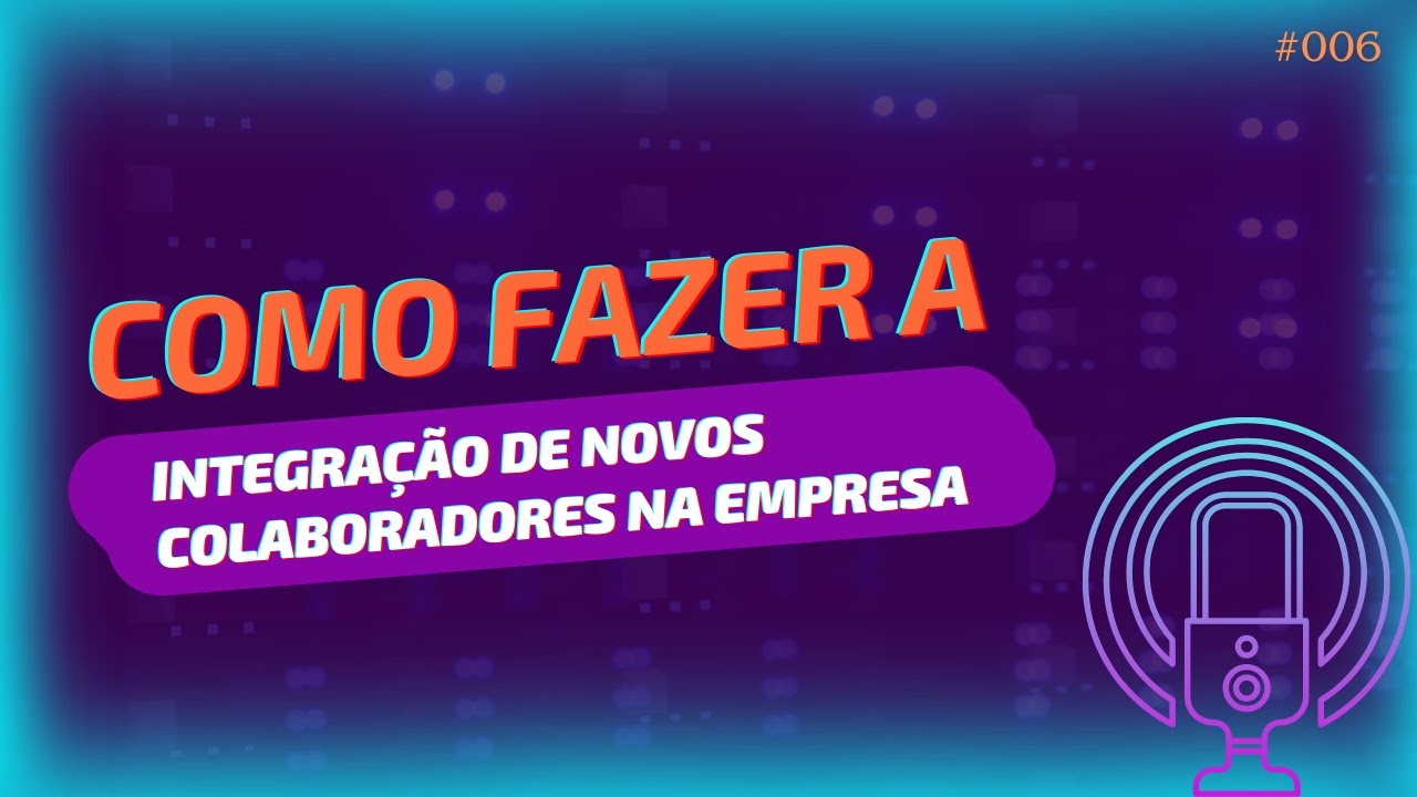Episodio 6 - Como fazer um bom processo de integração de novos colaboradores - onboarding