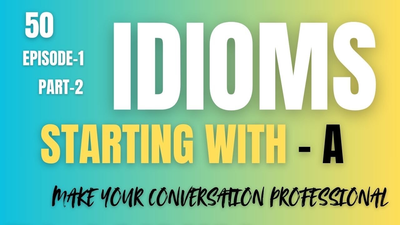50 Idioms Starting with ‘A’ – Episode 1 | Part 2 (Remaining 25 Idioms with Meaning & Examples)