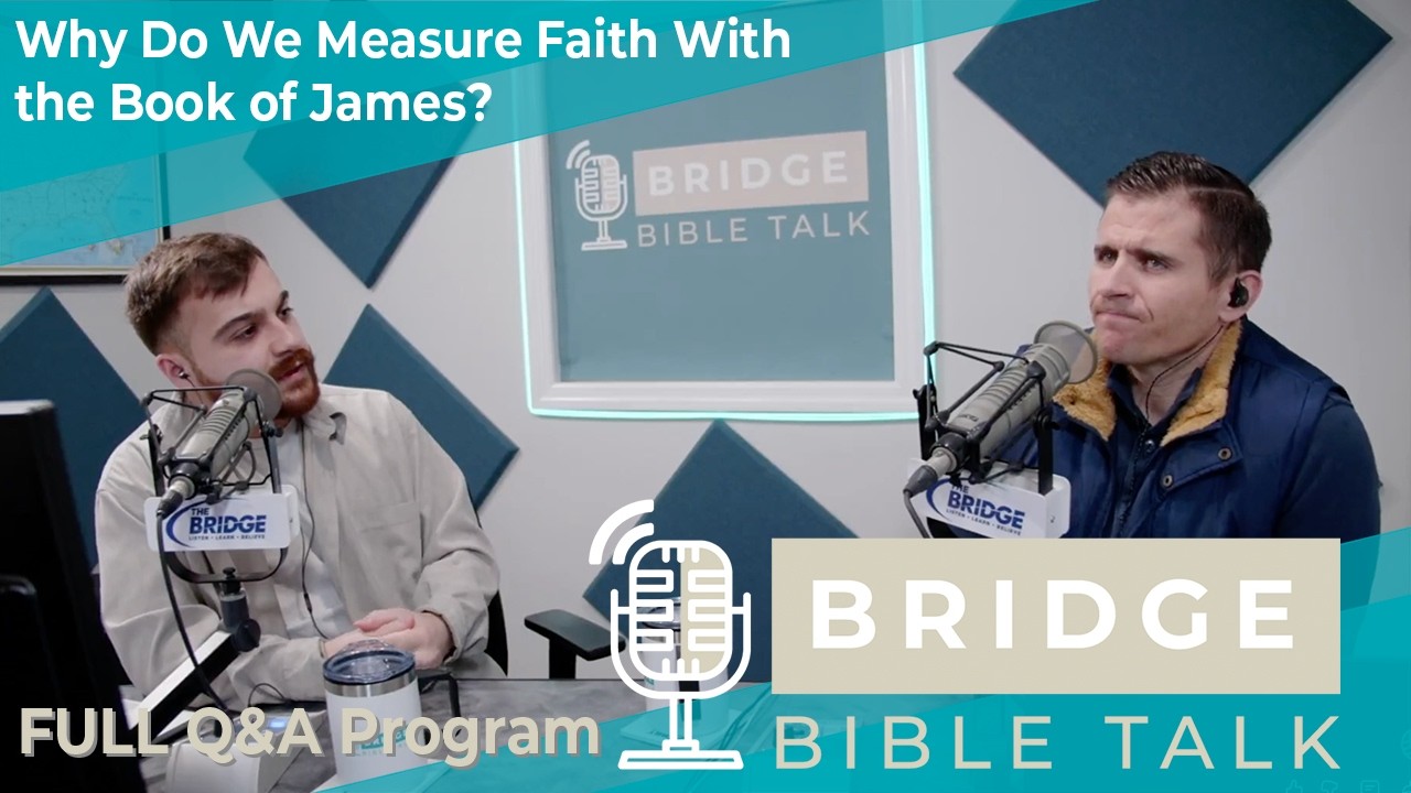 Why Do We Measure Faith With the Book of James? // Bridge Bible Talk // Full Q&A Program