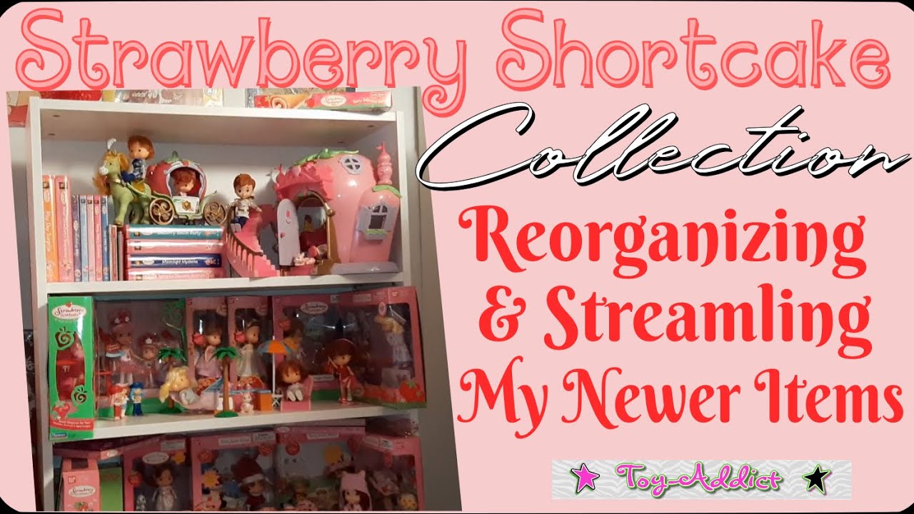 Strawberry Shortcake Collection ~ Reorganizing & Streamlining My Newer SSC Items ~ Toy-Addict