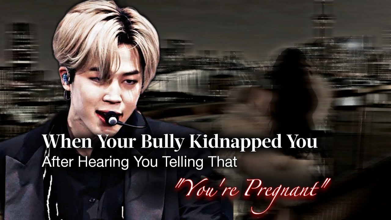 When Your Bully Kidnapped You After Hearing You Telling That You'r Pregnant | PJM ff | Jimin Oneshot