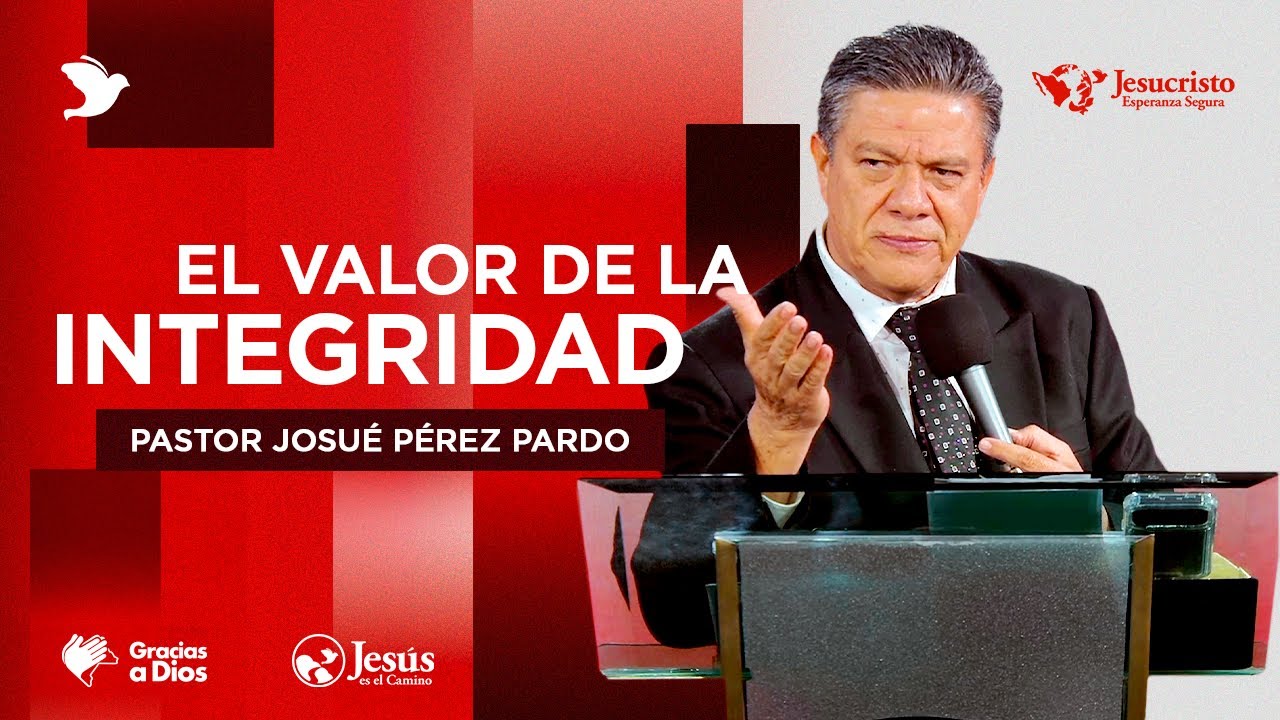 El valor de la Integridad - Pastor Josué Pérez Pardo