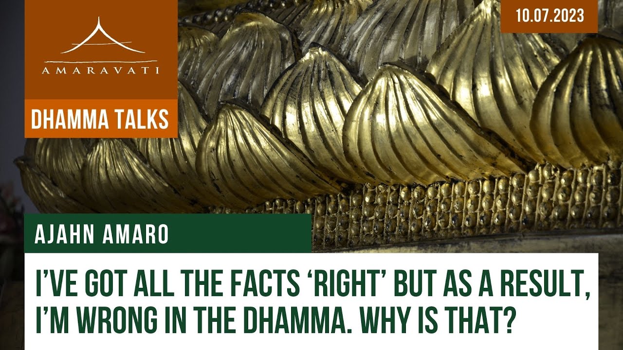 I've Got All the Facts 'Right' but… | Ajahn Amaro | 10.07.2023