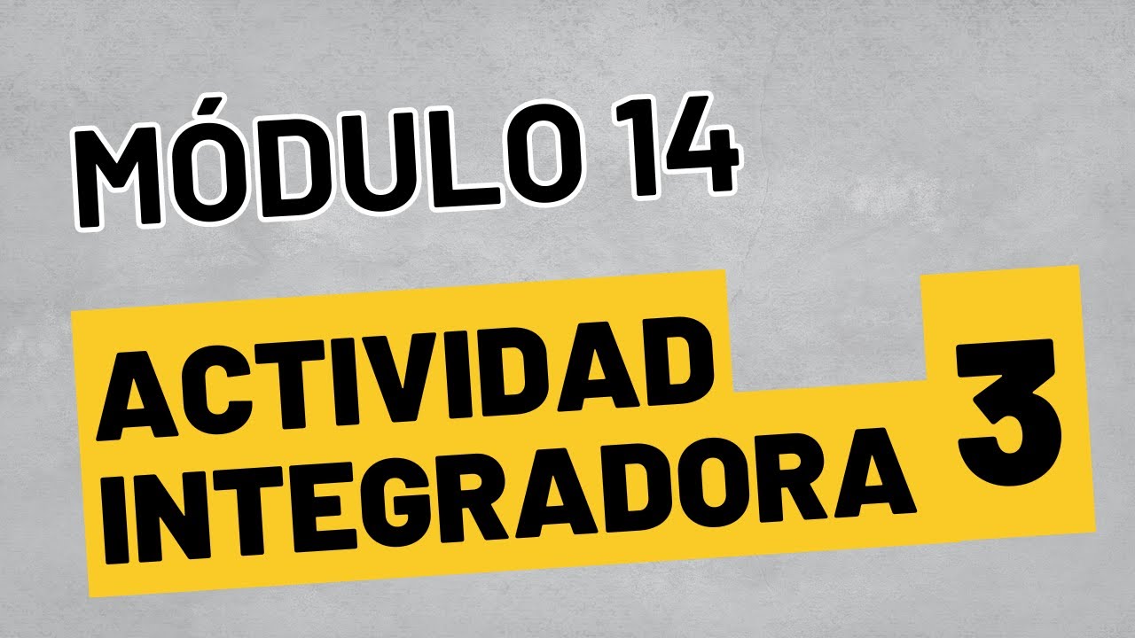 Actividad Integradora 3 - Módulo 14  - ACTUALIZADA PREPA EN LÍNEA SEP