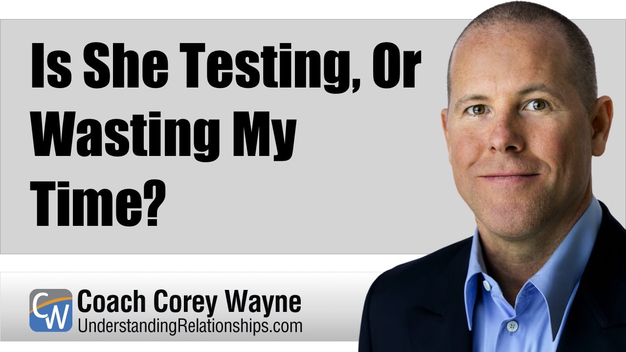 Is She Testing, Or Wasting My Time?