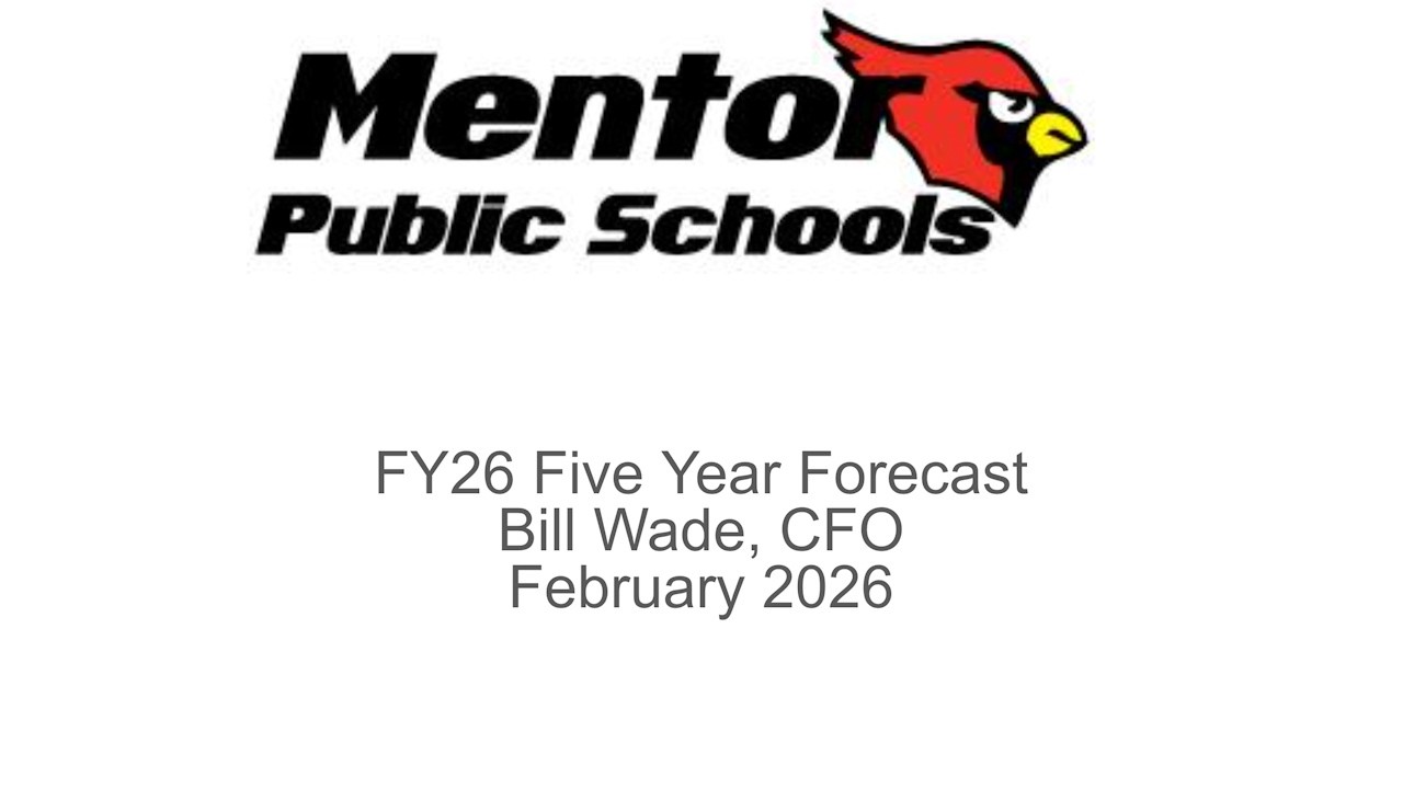 Mentor Public Schools: FY26 5 year Forecast: Bill Wade Chief Financial Officer: Feb 2026