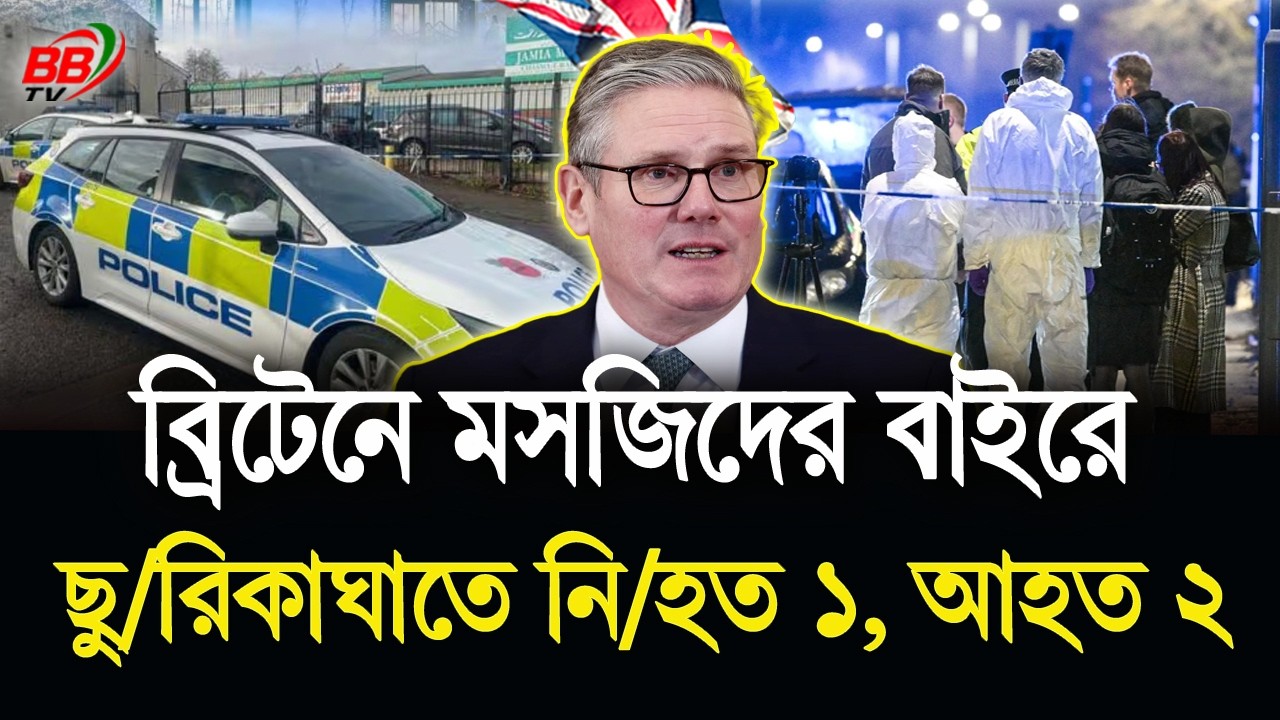 পরিবারে শোকের ছায়া! ব্রিটেনে মসজিদের বাইরে ছু/রিকাঘাতে এক ১৮ বছর বয়সী তরুণ নি/হত, আহত ২ | BBTV
