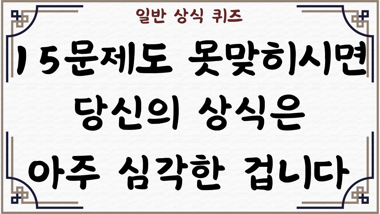 [일반 상식 퀴즈, Ep. 54] ,  30문제 중 15문제도 못 맞히시면 당신의 상식은 아주 심각한 겁니다