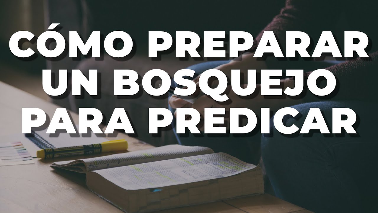 Cómo Preparar Un Bosquejo Para Predicar