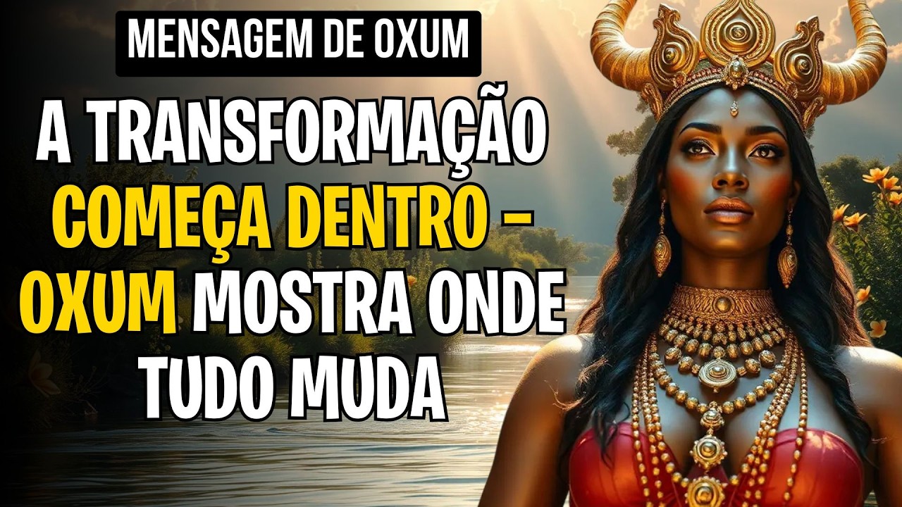 A TRANSFORMAÇÃO COMEÇA DENTRO — OXUM MOSTRA ONDE TUDO MUDA