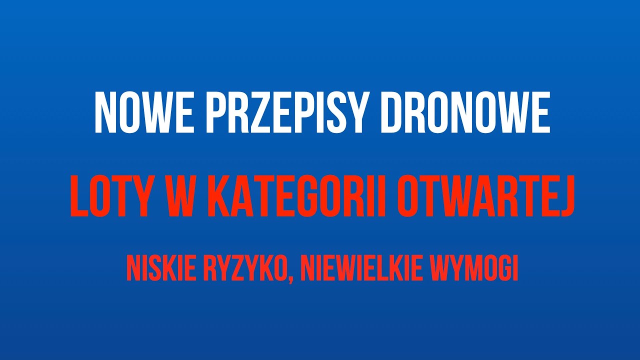 Nowe Przepisy Dronowe - LOTY W KATEGORII OTWARTEJ
