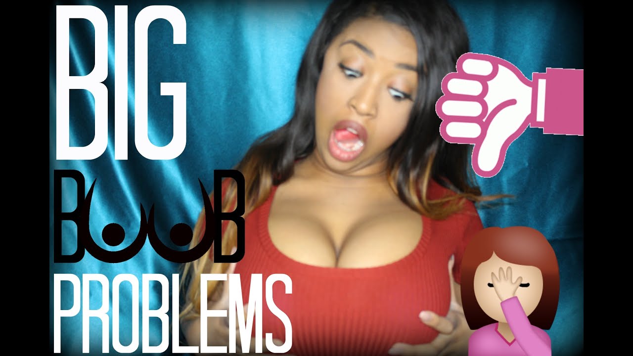 BIG BOOB PROBLEMS !
