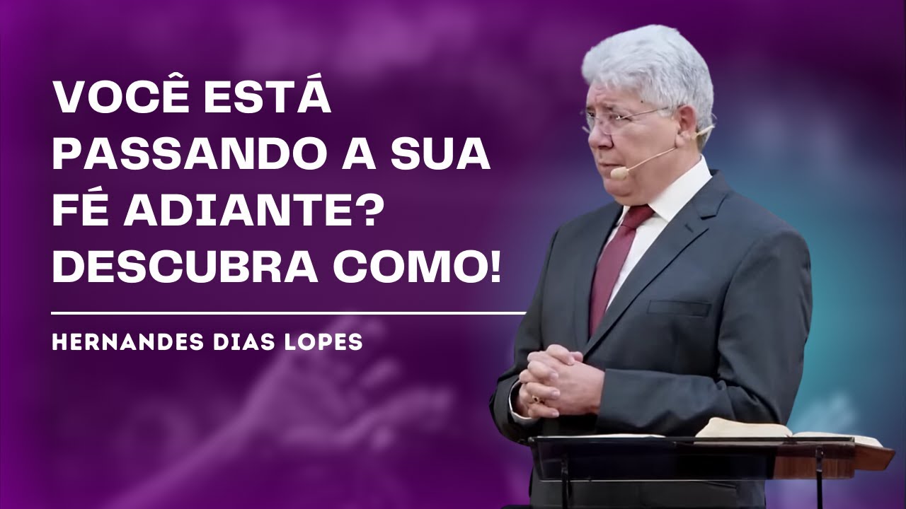 PASSE A SUA FÉ PARA OS SEUS FILHOS! - HERNANDES DIAS LOPES