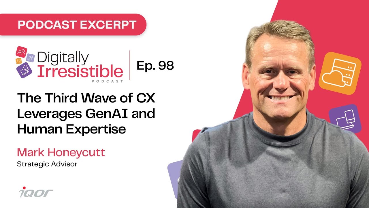 Ep. 98 Excerpt 8: The Third Wave of CX Leverages GenAI and Human Expertise