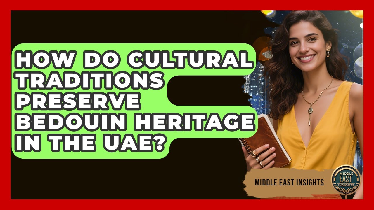 How Do Cultural Traditions Preserve Bedouin Heritage in the UAE? | Middle East Insights