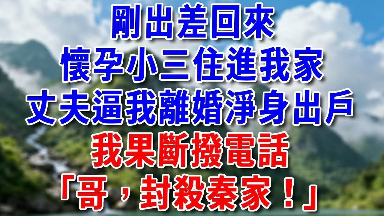 剛出差回來，懷孕小三住進家，丈夫逼我離婚淨身出戶，我果斷撥電話：「哥，封殺秦家！」#好運年年#為人處世#生活經驗#情感故事#養老#睡前故事