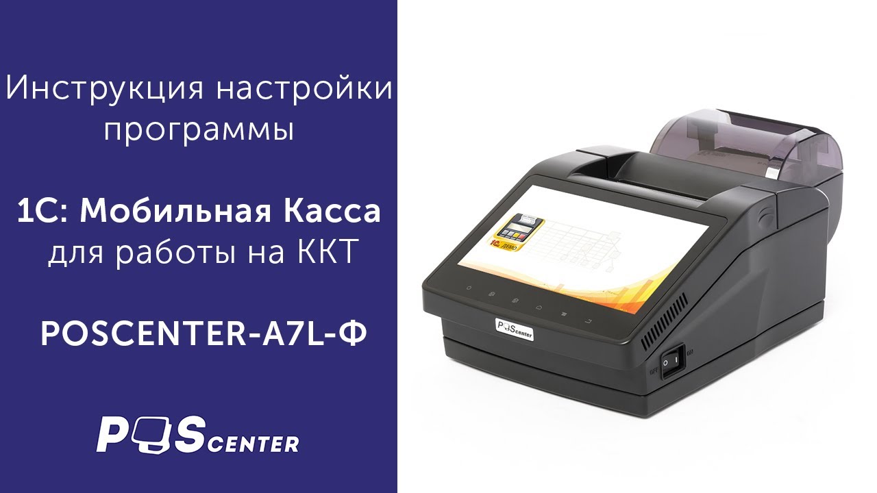 Пошаговая инструкция настройки программы 1С: Мобильная Касса для работы на ККТ POSCENTER-A7L-Ф