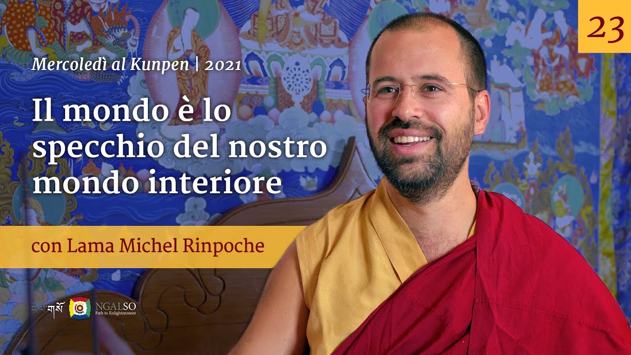 23 - Il mondo è lo specchio del nostro mondo interiore - Mercoledi al Kunpen con Lama Michel