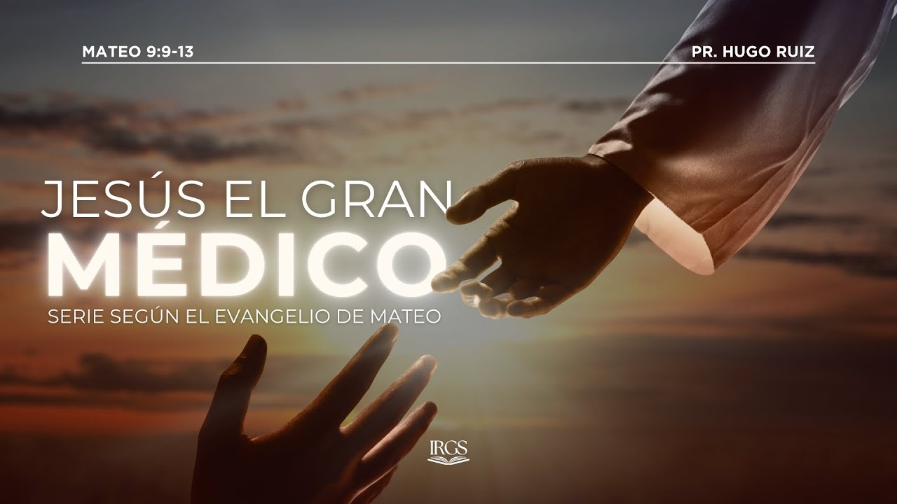 Jesús el gran Médico | Mateo 9:9-13 | Pr. Hugo Ruiz