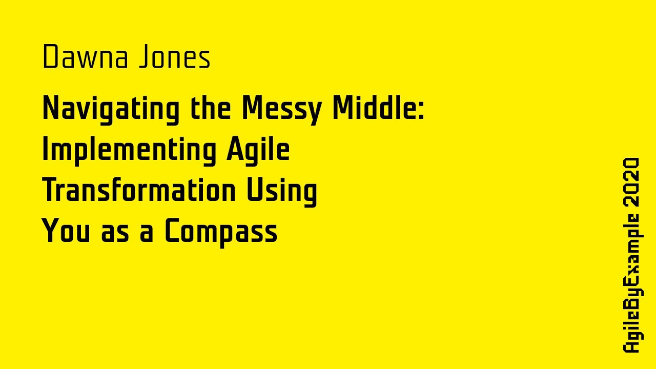 AgileByExample 2020: Dawna Jones - Implementing Agile Transformation Using You as a Compass