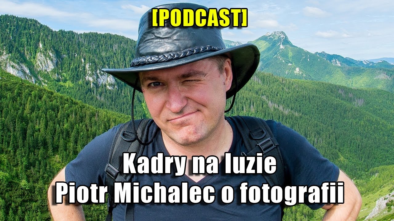 [PODCAST] Kadry na luzie - Piotr Michalec o fotografii