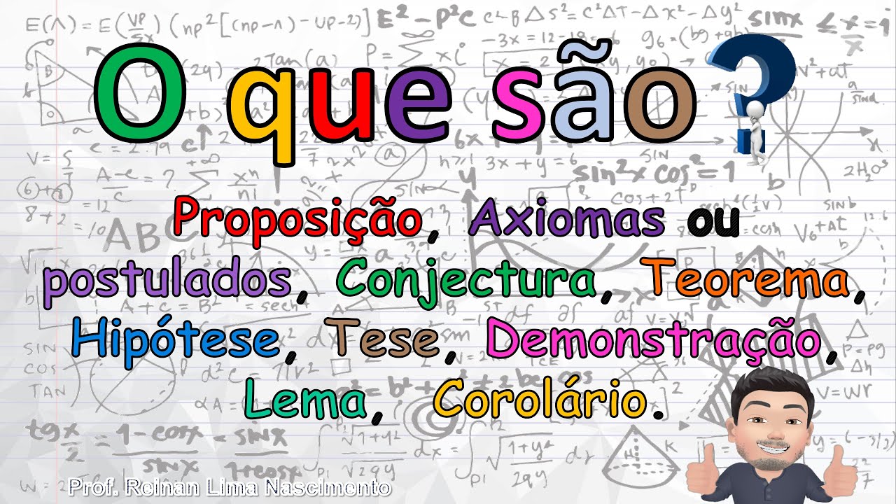 Proposi&ccedil;&atilde;o,  Axiomas, Conjectura, Teorema, Hip&oacute;tese, Tese, Demonstra&ccedil;&atilde;o, Lema,  Corol&aacute;rio, postulado