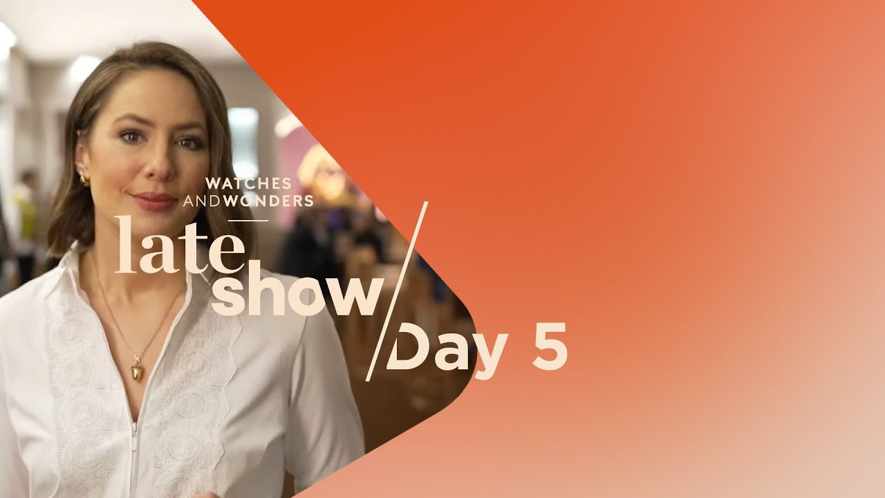 Watches and Wonders: Late Show - March 31