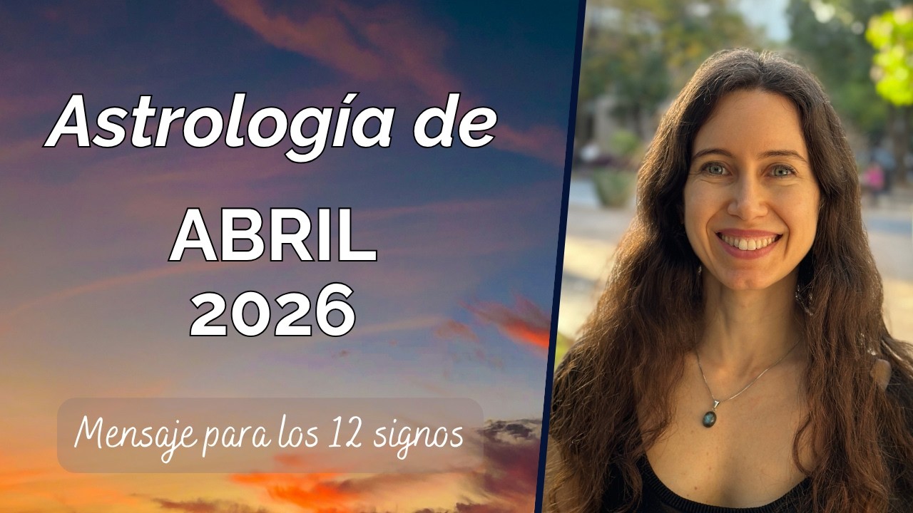 Astrolog&iacute;a de ABRIL 2026 - Mensaje para los 12 signos