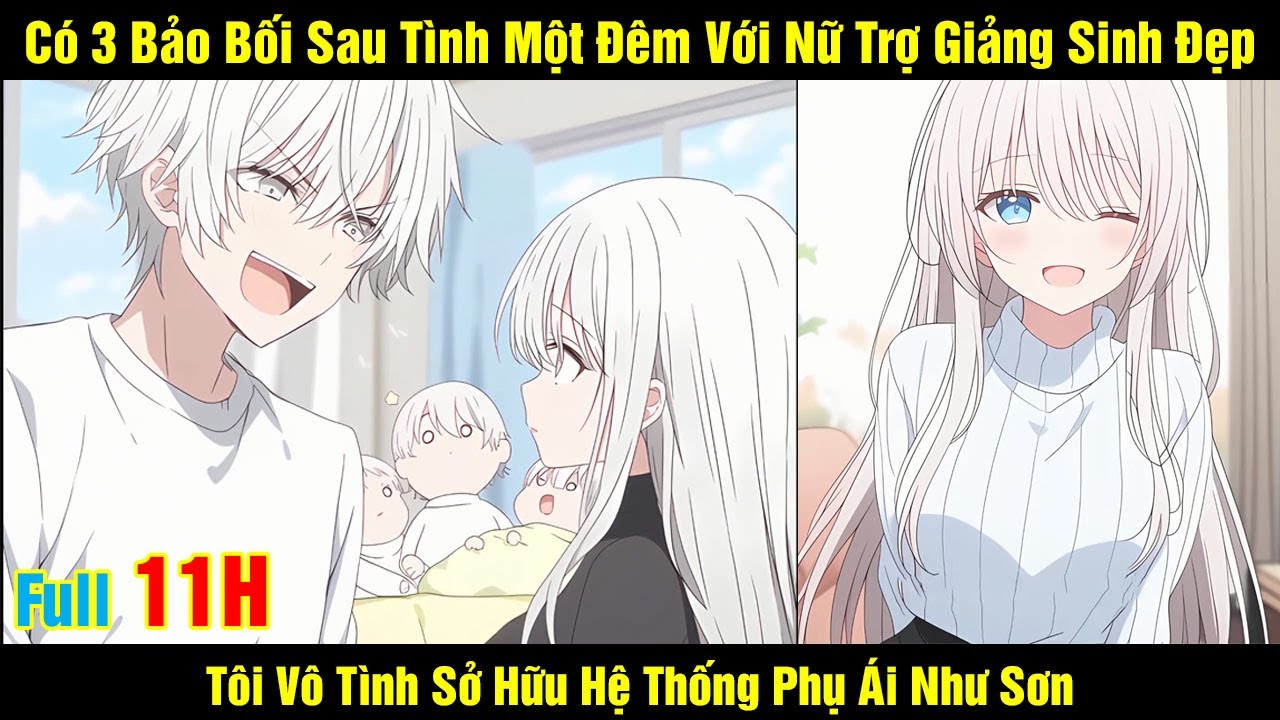[Full 11h] Có 3 Bảo Bối Sau Tình Một Đêm Với Nữ Trợ Giảng Sinh Đẹp - Tôi Vô Tình Sở Hữu Hệ Thống