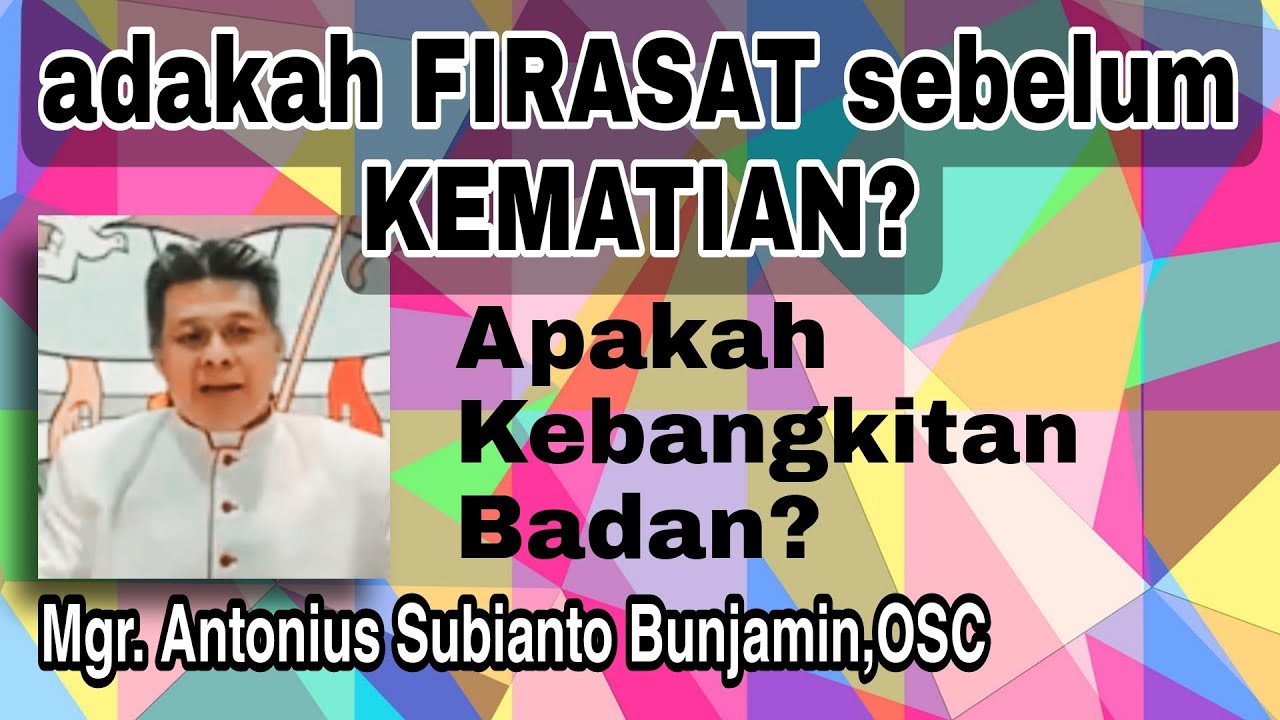 Adakah FIRASAT sebelum KEMATIAN? Apakah KEBANGKITAN BADAN? Oleh MGR. ANTONIUS SUBIANTO BUNJAMIN, OSC
