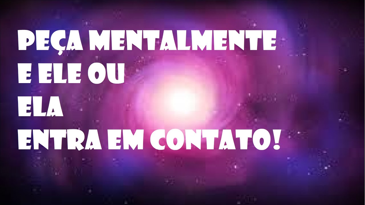 PEÇA MENTALMENTE E ELE OU ELA ENTRA EM CONTATO!