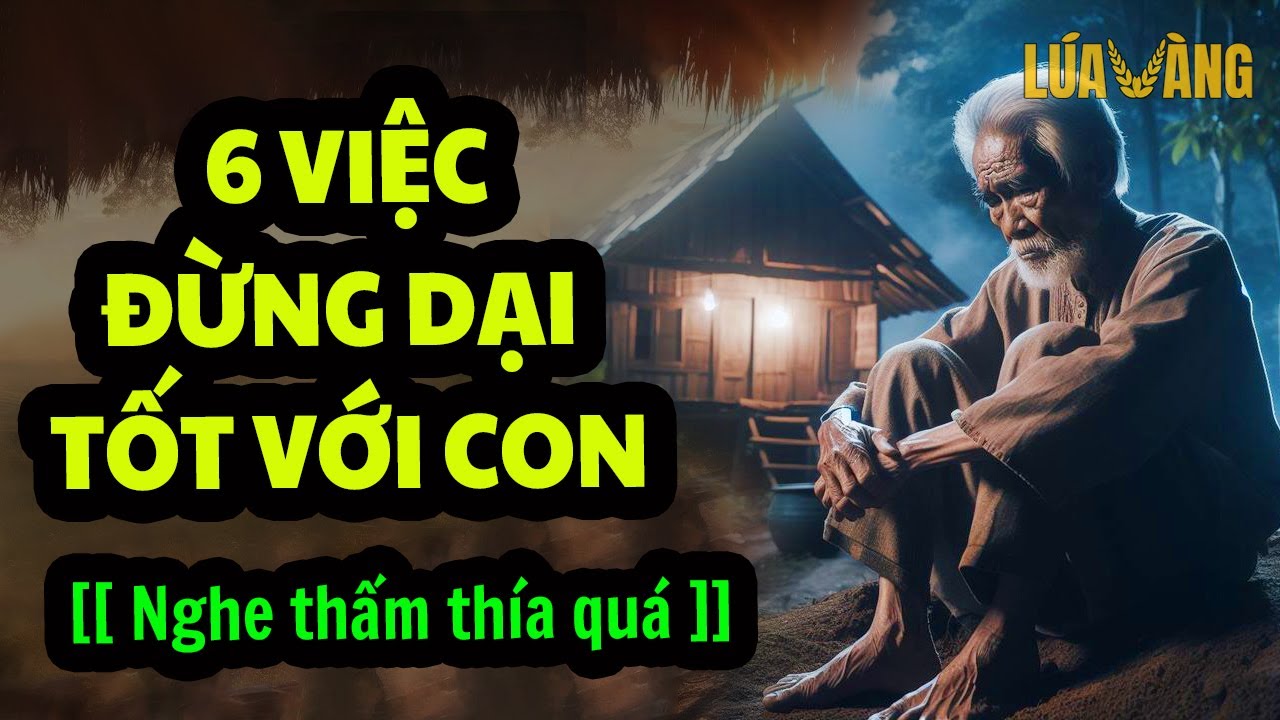 6 Việc Đừng Dại Tốt Với Con - Lúa Vàng TV