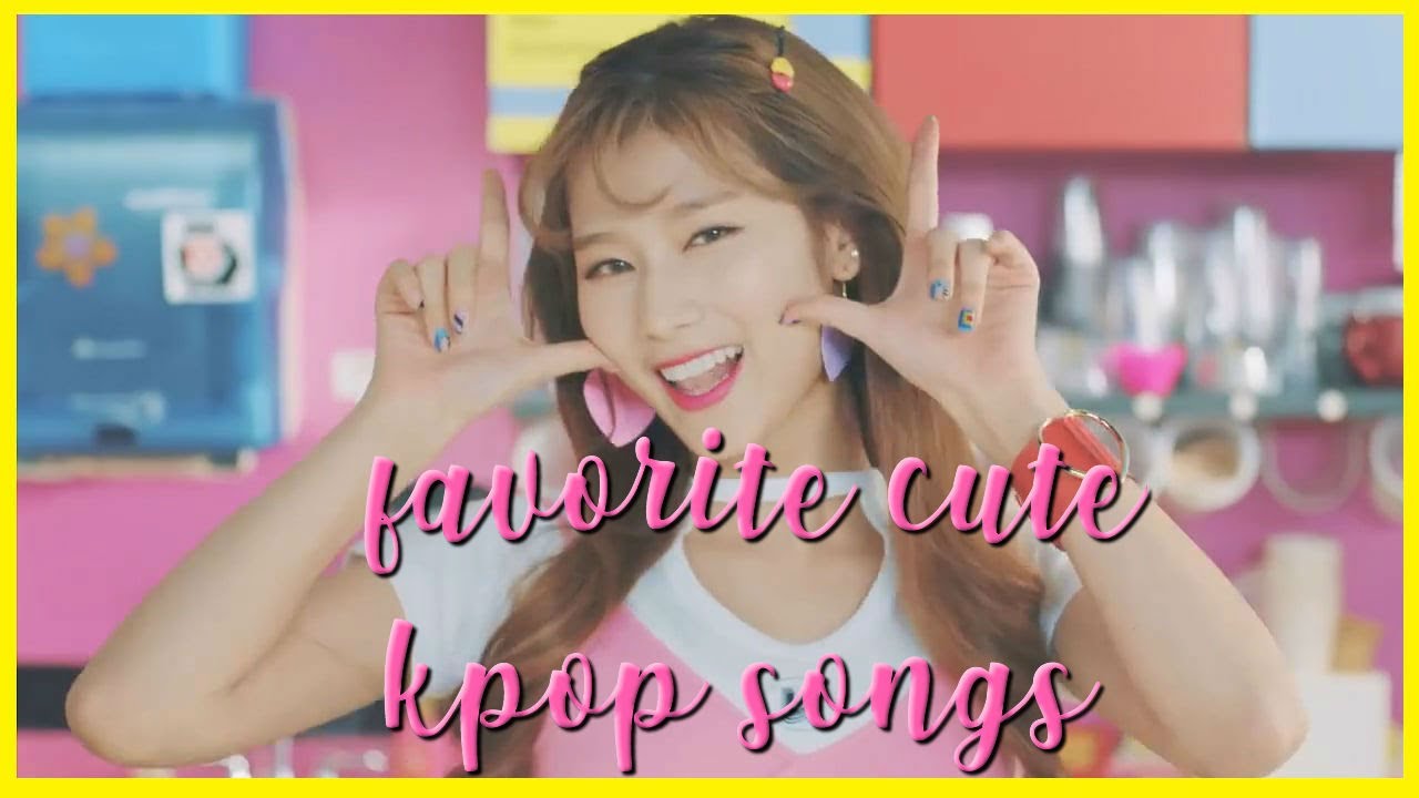 My Favorite Cute (Refreshing/Happy) K-Pop Songs