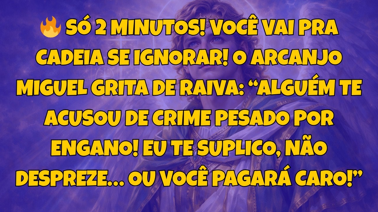 🔥 SÓ 2 MINUTOS! VOCÊ VAI PRA CADEIA SE IGNORAR! O ARCANJO MIGUEL GRITA DE RAIVA: “ALGUÉM...