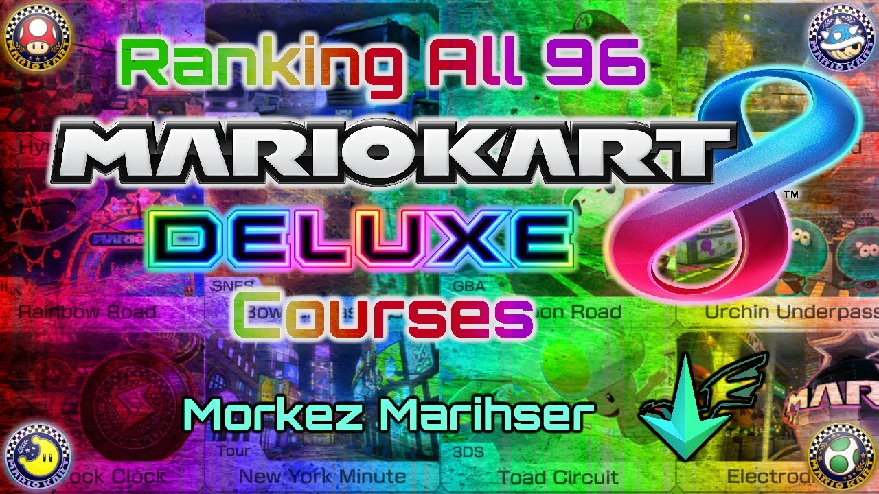 Ranking All 96 Mario Kart 8 Deluxe Courses! -- Morkez Marihser