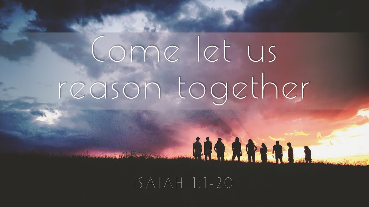 Come Let Us reason Together [Isaiah 1:1-20] by Pastor Tony Hartze